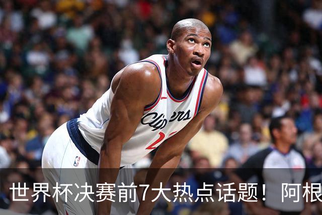 世界杯决赛前7大热点话题！阿根廷不受处罚，图赫尔强硬回怼美国总统