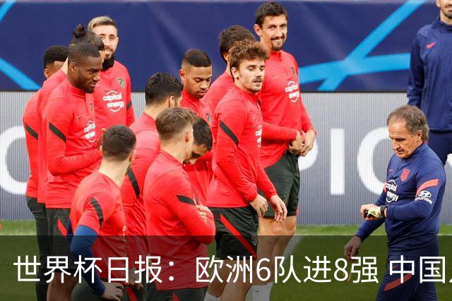 世界杯日报：欧洲6队进8强 中国足协辟谣“拒佛得角友谊赛邀请”