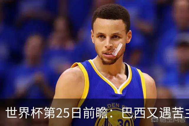 世界杯第25日前瞻：巴西又遇苦主挪威 英格兰挑战魔鬼主场