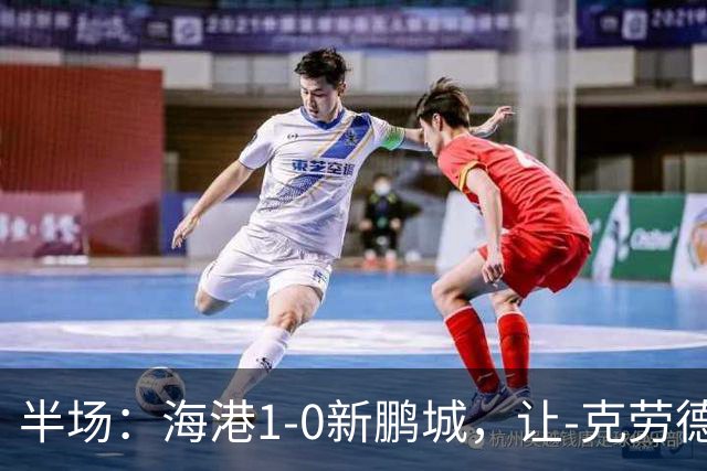 半场：海港1-0新鹏城，让-克劳德破门，阿代米一条龙进球无效