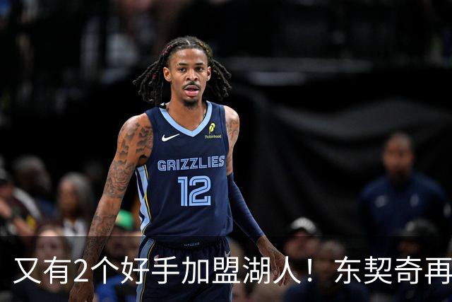 又有2个好手加盟湖人！东契奇再添帮手，复仇雷霆有戏了