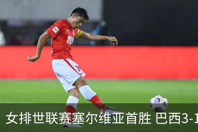 女排世联赛塞尔维亚首胜 巴西3-1挫美国实现3连胜