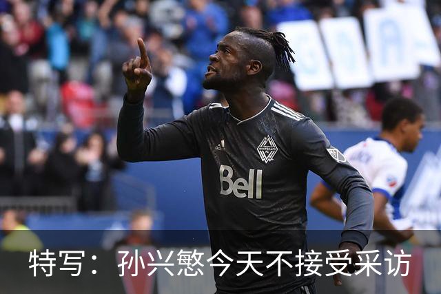 特写：孙兴慜今天不接受采访
