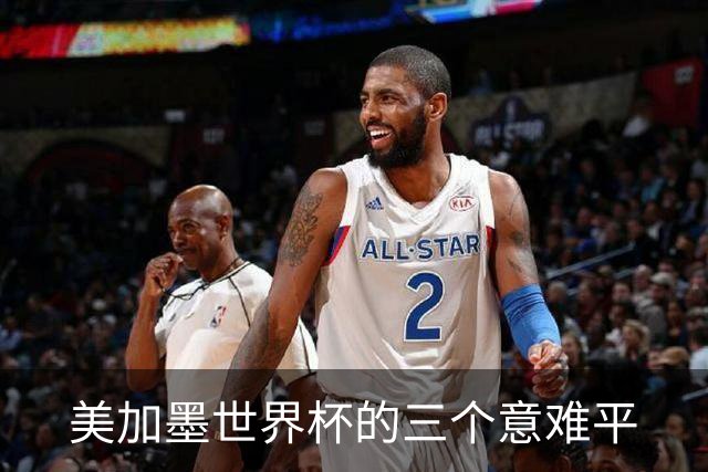 美加墨世界杯的三个意难平