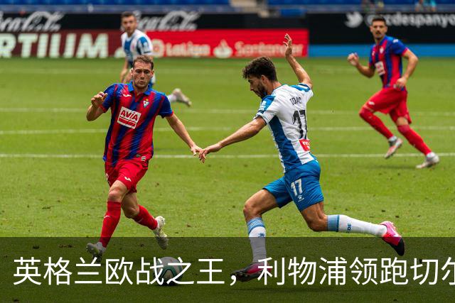 英格兰欧战之王，利物浦领跑切尔西独揽全满贯，无欧战可重塑辉煌