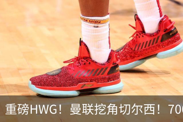 重磅HWG！曼联挖角切尔西！7000万镑强攻兽腰