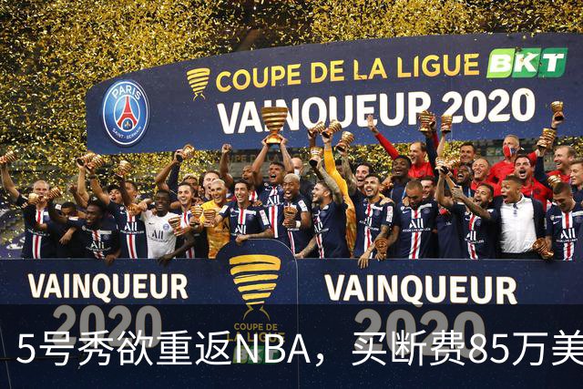 5号秀欲重返NBA，买断费85万美元！美媒喊话火箭在内3队低价淘宝