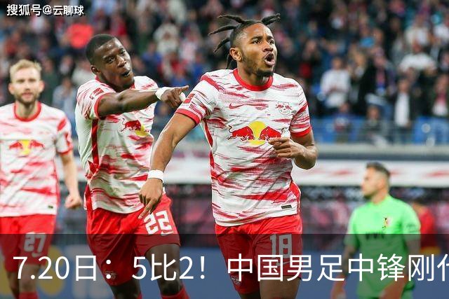 7.20日：5比2！中国男足中锋刚代表法甲俱乐部出战比赛就单场独造两球