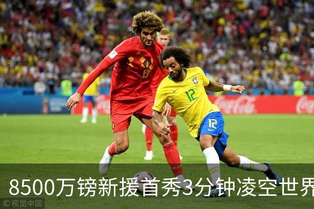 8500万镑新援首秀3分钟凌空世界波，赛后直言：生涯最佳进球