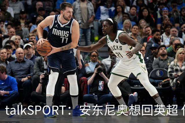 talkSPORT：安东尼奥想回英超 他对西汉姆2025年夏不续约感到失望